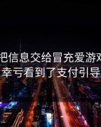 我差点把信息交给冒充爱游戏APP的人，幸亏看到了支付引导流程