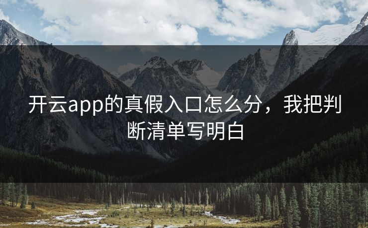 开云app的真假入口怎么分,我把判断清单写明白 开云app的真假入口怎么分,我把判断清单写明白