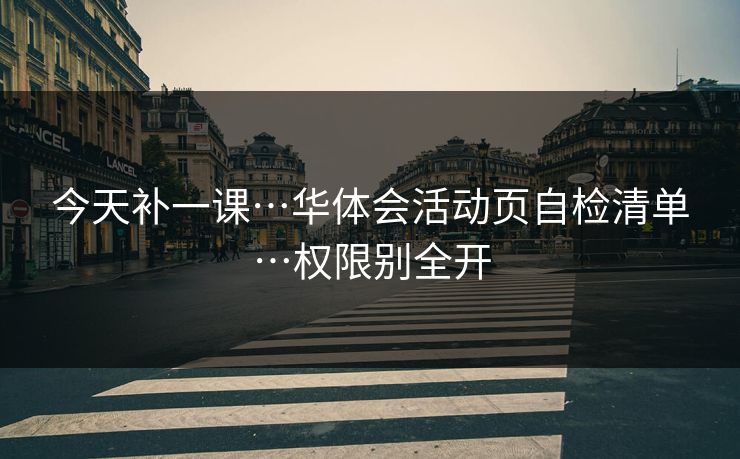 今天补一课…华体会活动页自检清单…权限别全开